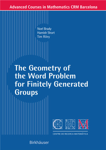 The Geometry of the Word Problem for Finitely Generated Groups (Advanced Courses in Mathematics - CRM Barcelona) book cover by Noel Brady, Tim Riley, Hamish Short