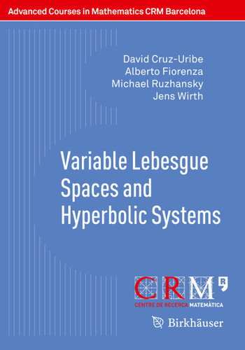 Variable Lebesgue Spaces and Hyperbolic Systems (Advanced Courses in Mathematics - CRM Barcelona) book cover by David Cruz-Uribe, Alberto Fiorenza, Michael Ruzhansky, Jens Wirth