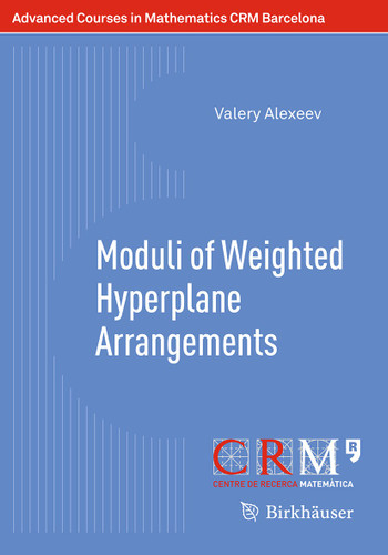 Moduli of Weighted Hyperplane Arrangements (Advanced Courses in Mathematics - CRM Barcelona) book cover by Valery Alexeev