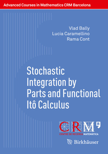 Stochastic Integration by Parts and Functional Itô Calculus (Advanced Courses in Mathematics - CRM Barcelona) book cover by Vlad Bally, Lucia Caramellino, Rama Cont