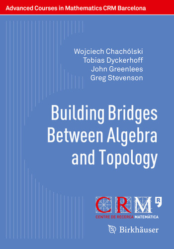 Building Bridges Between Algebra and Topology (Advanced Courses in Mathematics - CRM Barcelona) book cover by Wojciech Chachólski, Tobias Dyckerhoff, John Greenlees, Greg Stevenson
