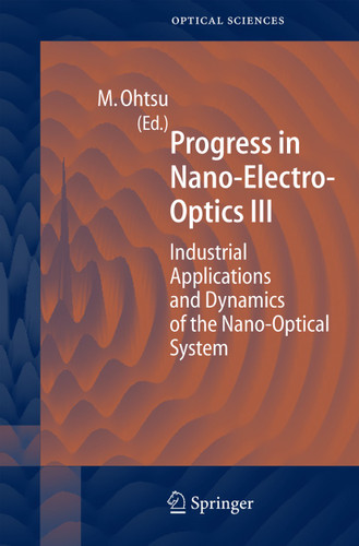 Progress in Nano-Electro Optics III: Industrial Applications and Dynamics of the Nano-Optical System (Springer Series in Optical Sciences #96) book cover by 