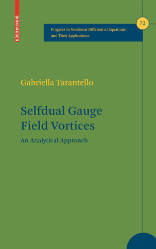 Selfdual Gauge Field Vortices: An Analytical Approach (Progress in Nonlinear Differential Equations and Their Applications #72) book cover by Gabriella Tarantello