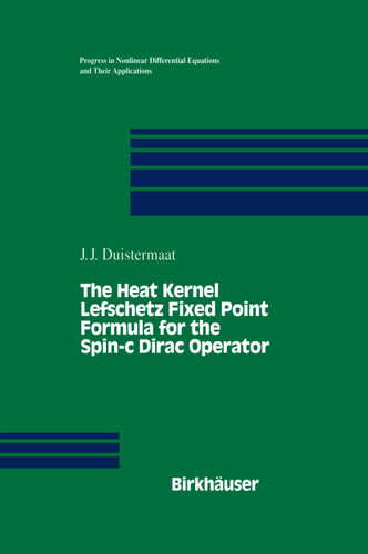 The Heat Kernel Lefschetz Fixed Point Formula for the Spin-c Dirac Operator (Progress in Nonlinear Differential Equations and Their Applications #18) book cover by J.J. Duistermaat