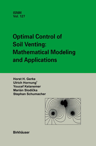 Optimal Control of Soil Venting: Mathematical Modeling and Applications (International Series of Numerical Mathematics #127) book cover by Marian Slodicka, Horst H. Gerke, Urs Hornung, Youcef Kelanemer, Stephan Schumacher