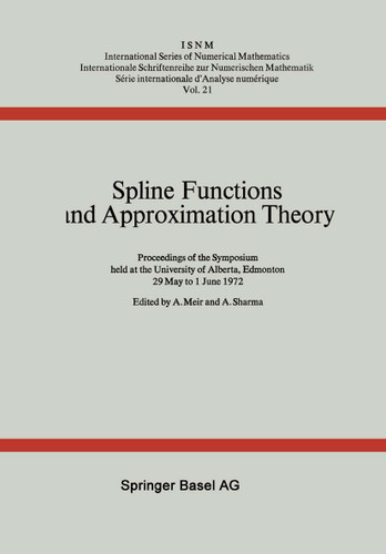 Spline Functions and Approximation Theory: Proceedings of the Symposium held at the University of Alberta, Edmonton May 29 to June 1, 1972 (International Series of Numerical Mathematics #21) book cover by A. Meir, A. Sharma