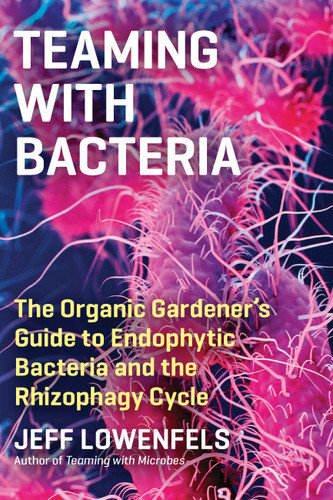 Teaming with Bacteria: The Organic Gardener’s Guide to Endophytic Bacteria and the Rhizophagy Cycle book cover by Jeff Lowenfels