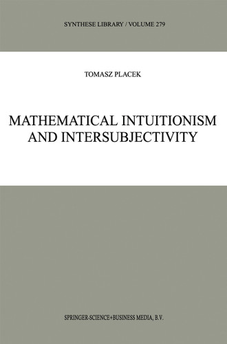 Mathematical Intuitionism and Intersubjectivity: A Critical Exposition of Arguments for Intuitionism (Synthese Library #279) book cover by Tomasz Placek