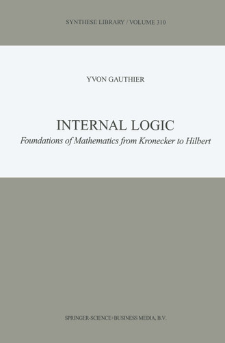 Internal Logic: Foundations of Mathematics from Kronecker to Hilbert (Synthese Library #310) book cover by Y. Gauthier