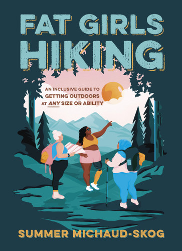 Fat Girls Hiking: An Inclusive Guide to Getting Outdoors at Any Size or Ability book cover by Summer Michaud-Skog