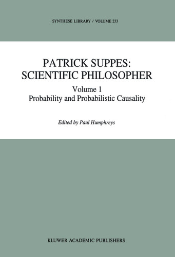 Patrick Suppes: Scientific Philosopher: Volume 1. Probability and Probabilistic Causality (Synthese Library #234) book cover by 