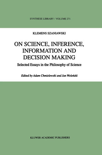 On Science, Inference, Information and Decision-Making: Selected Essays in the Philosophy of Science (Synthese Library #271) book cover by A. Szaniawski