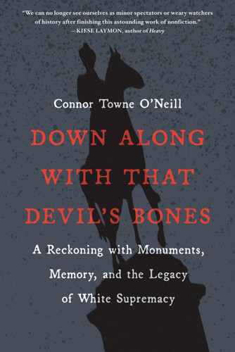 Down Along with That Devil's Bones: A Reckoning with Monuments, Memory, and the Legacy of White Supremacy book cover by Connor Towne O'Neill