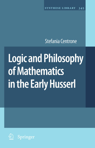 Logic and Philosophy of Mathematics in the Early Husserl (Synthese Library #345) book cover by Stefania Centrone