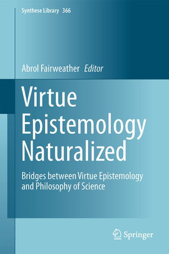 Virtue Epistemology Naturalized: Bridges Between Virtue Epistemology and Philosophy of Science (Synthese Library #366) book cover by 