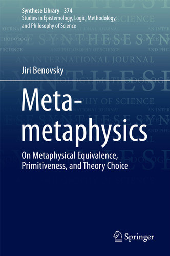 Meta-metaphysics: On Metaphysical Equivalence, Primitiveness, and Theory Choice (Synthese Library #374) book cover by Jiri Benovsky