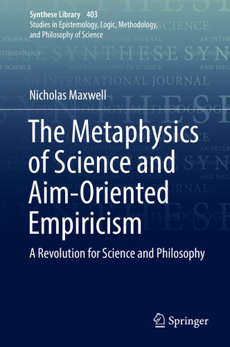 The Metaphysics of Science and Aim-Oriented Empiricism: A Revolution for Science and Philosophy (Synthese Library #403) book cover by Nicholas Maxwell