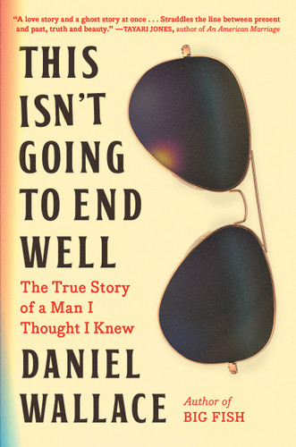 This Isn't Going to End Well: The True Story of a Man I Thought I Knew book cover by Daniel Wallace