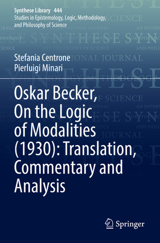 Oskar Becker, On the Logic of Modalities (1930): Translation, Commentary and Analysis (Synthese Library #444) book cover by Stefania Centrone, Pierluigi Minari