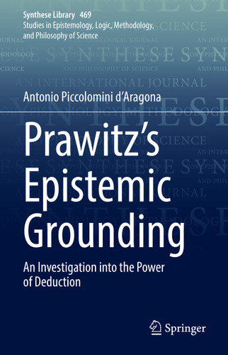 Prawitz's Epistemic Grounding: An Investigation into the Power of Deduction (Synthese Library #469) book cover by Antonio Piccolomini d’Aragona