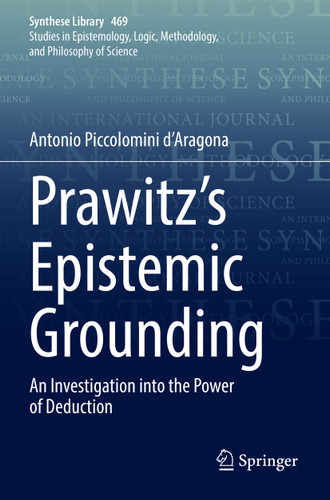 Prawitz's Epistemic Grounding: An Investigation into the Power of Deduction (Synthese Library #469) book cover by Antonio Piccolomini d’Aragona