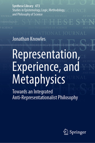 Representation, Experience, and Metaphysics: Towards an Integrated Anti-Representationalist Philosophy (Synthese Library #473) book cover by Jonathan Knowles