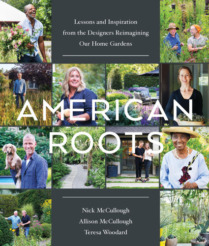 American Roots: Lessons and Inspiration from the Designers Reimagining Our Home Gardens book cover by Teresa Woodard, Allison McCullough, Nick McCullough