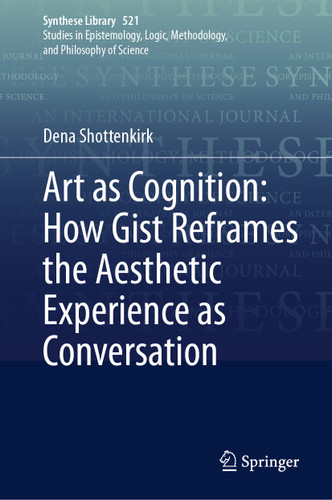 Art as Cognition: How Gist Reframes the Aesthetic Experience as Conversation (Synthese Library #521) book cover by Dena Shottenkirk