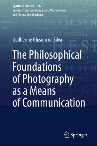 The Philosophical Foundations of Photography as a Means of Communication (Synthese Library #526) book cover by Guilherme Ghisoni da Silva
