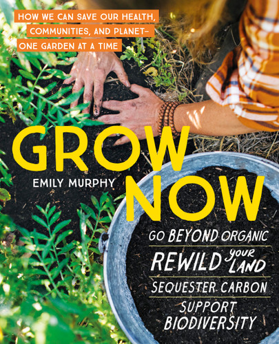Grow Now: How We Can Save Our Health, Communities, and Planet—One Garden at a Time book cover by Emily Murphy