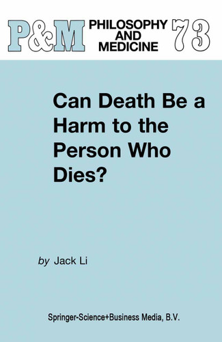 Can Death Be a Harm to the Person Who Dies? (Philosophy and Medicine #73) book cover by J. Li