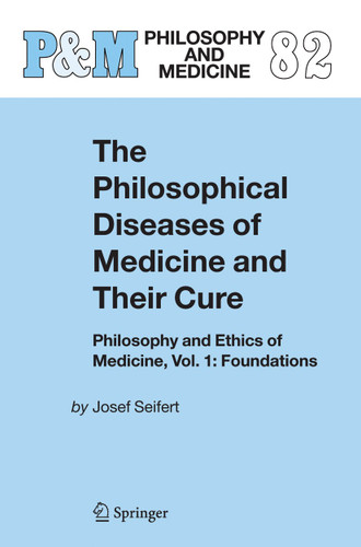 The Philosophical Diseases of Medicine and their Cure: Philosophy and Ethics of Medicine, Vol. 1: Foundations (Philosophy and Medicine #82) book cover by Josef Seifert
