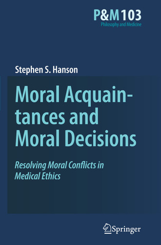 Moral Acquaintances and Moral Decisions: Resolving Moral Conflicts in Medical Ethics (Philosophy and Medicine #103) book cover by Stephen S. Hanson