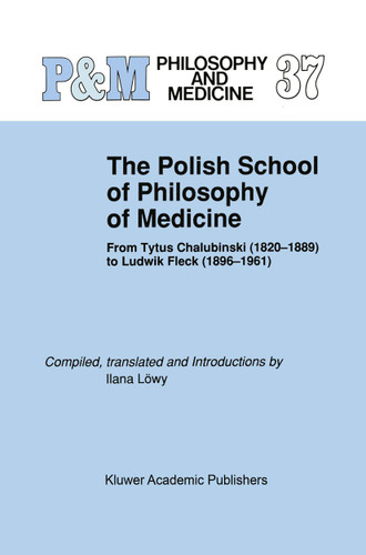 The Polish School of Philosophy of Medicine: From Tytus Chalubinski (1820–1889) to Ludwik Fleck (1896–1961) (Philosophy and Medicine #37) book cover by 