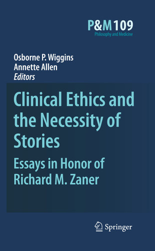 Clinical Ethics and the Necessity of Stories: Essays in Honor of Richard M. Zaner (Philosophy and Medicine #109) book cover by 
