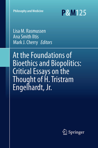 At the Foundations of Bioethics and Biopolitics: Critical Essays on the Thought of H. Tristram Engelhardt, Jr. (Philosophy and Medicine #125) book cover by 
