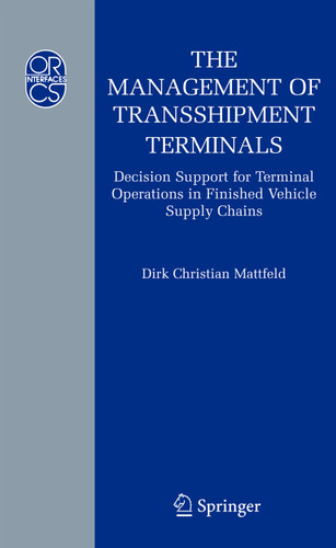 The Management of Transshipment Terminals: Decision Support for Terminal Operations in Finished Vehicle Supply Chains (Operations Research/Computer Science Interfaces Series #34) book cover by Dirk C. Mattfeld