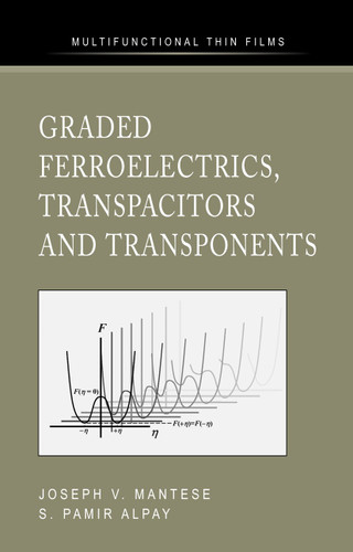Graded Ferroelectrics, Transpacitors and Transponents (Multifunctional Thin Film Series) book cover by Joseph V. Mantese, S. Pamir Alpay