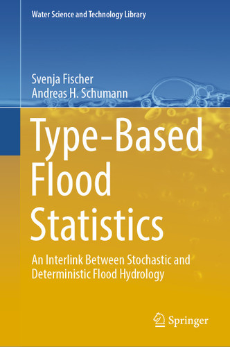 Type-Based Flood Statistics: An Interlink Between Stochastic and Deterministic Flood Hydrology (Water Science and Technology Library #124) book cover by Svenja Fischer, Andreas H. Schumann