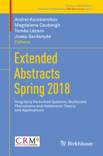 Extended Abstracts Spring 2018: Singularly Perturbed Systems, Multiscale Phenomena and Hysteresis: Theory and Applications (Trends in Mathematics #11) book cover by 