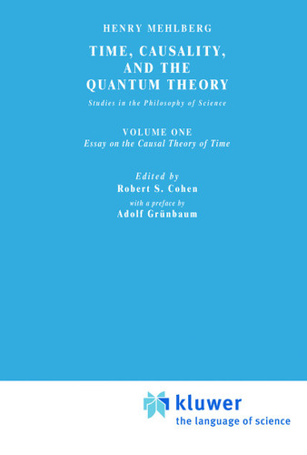 Time, Causality, and the Quantum Theory: Studies in the Philosophy of Science. Vol. 1: Essay on the Causal Theory of Time (Boston Studies in the Philosophy and History of Science #19-1) book cover by S. Mehlberg