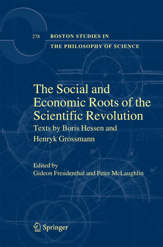 The Social and Economic Roots of the Scientific Revolution: Texts by Boris Hessen and Henryk Grossmann (Boston Studies in the Philosophy and History of Science #278) book cover by 