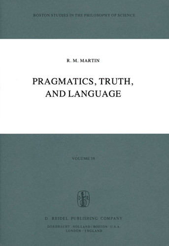 Pragmatics, Truth, and Language (Boston Studies in the Philosophy and History of Science #38) book cover by R.M. Martin