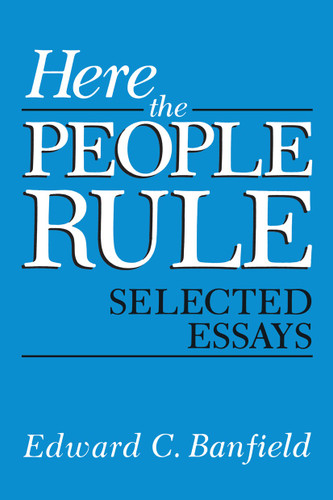 Here the People Rule: Selected Essays (Boston Studies in the Philosophy and History of Science) book cover by Edward Banfield