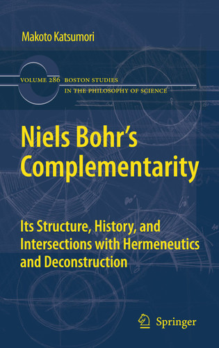Niels Bohr's Complementarity: Its Structure, History, and Intersections with Hermeneutics and Deconstruction (Boston Studies in the Philosophy and History of Science #286) book cover by Makoto Katsumori