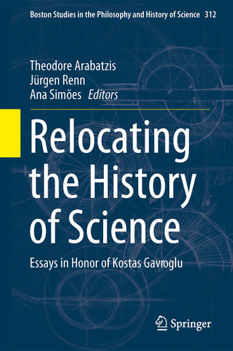 Relocating the History of Science: Essays in Honor of Kostas Gavroglu (Boston Studies in the Philosophy and History of Science #312) book cover by 