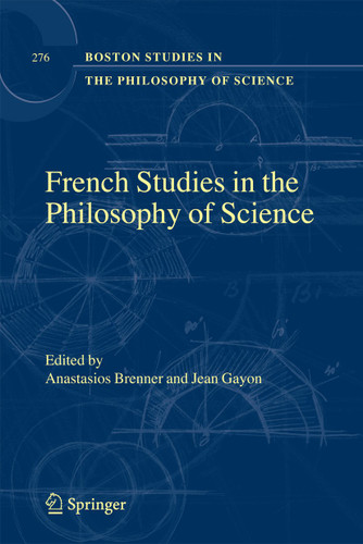 French Studies in the Philosophy of Science: Contemporary Research in France (Boston Studies in the Philosophy and History of Science #276) book cover by 