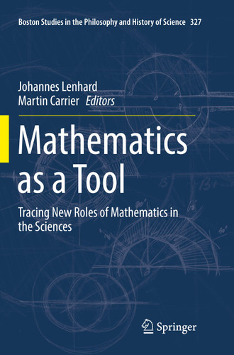 Mathematics as a Tool: Tracing New Roles of Mathematics in the Sciences (Boston Studies in the Philosophy and History of Science #327) book cover by 