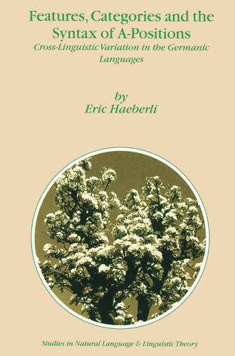 Features, Categories and the Syntax of A-Positions: Cross-Linguistic Variation in the Germanic Languages (Studies in Natural Language and Linguistic Theory #54) book cover by E. Haeberli