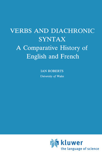 Verbs and Diachronic Syntax: A Comparative History of English and French (Studies in Natural Language and Linguistic Theory #28) book cover by I.G. Roberts